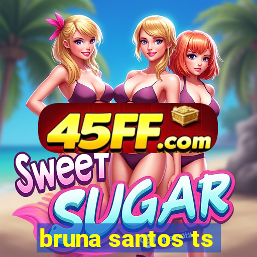 bruna santos ts